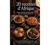 20 recettes d'Afrique: Simples, authentiques et pleines d'histoire - Voyage culinaire du Maroc à Madagascar
