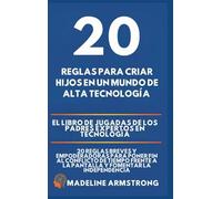 20 Reglas para Criar Hijos en un Mundo de Alta Tecnología: El Libro de Jugadas de los Padres Expertos en Tecnología: 20 Reglas Breves y Empoderadoras ... a la Pantalla y Fomentar la Independencia