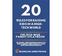 20 Rules for Raising Kids in a High-Tech World: The Tech-Wise Parent’s Playbook: 20 Short, Empowering Rules to End Screen Time Conflict and Nurture Independence