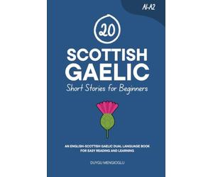 20 Scottish Gaelic Short Stories for Beginners: An English-Scottish Gaelic Dual-Language Book for Easy Reading and Learning