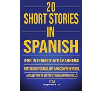 20 Short Stories in Spanish for Intermediate Learners: Mastering Vocabulary and Comprehension. A Collection to Elevate Your Language Skills