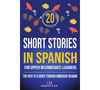 20 Short Stories In Spanish For Upper Intermediate Learners: The Path To Fluency Through Immersive Reading (The Journey To Fluency)