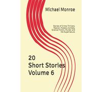 20 Short Stories Volume 6: Stories of Crime, Passion, Comedy, Mystery, Science Fiction, Thrillers, The Supernatural and Murders waiting to be solved.