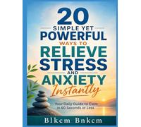 20 Simple Yet Powerful Ways to Relieve Stress and Anxiety Instantly: Your Daily Guide to Calm in 60 Seconds or Less