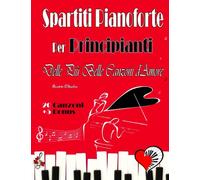 20 SPARTITI PIANOFORTE PER PRINCIPIANTI - Delle Più Belle Canzoni d'Amore: La Racolta dei 20 Brani Facili per Pianoforte in Versione Semplificata