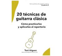 20 técnicas de guitarra clásica: Cómo practicarlas y aplicarlas al repertorio: Serie Práctica de Guitarra Clásica - Cuaderno 4