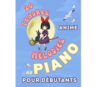 20 Tendres Mélodies d'Anime au Piano pour Débutants: Format Grandes Notes avec Lettres et Doigtés