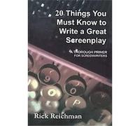 20 Things You Must Know to Write a Great Screenplay Rick Reichman (Auteur)