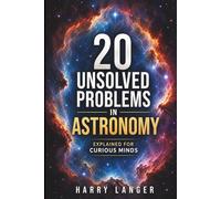 20 Unsolved Problems in Astronomy: Explained for Curious Minds
