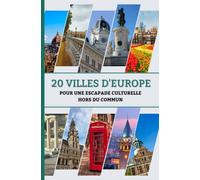 20 Villes D’Europe Pour Une Escapade Culturelle Hors du Commun: Guide de Voyage | 164 Papges | Format Pratique