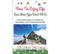 20 Ways To Enjoy Life Even When You Don't Fit In: How to Enjoy Life, Build Confidence, And Stop Trying To Belong Everywhere