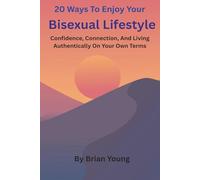 20 Ways To Enjoy Your Bisexual Lifestyle: Confidence, Connection, And Living Authentically On Your Own Terms