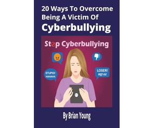 20 Ways To Overcome Being A Victim Of Cyberbullying: Practical Strategies to Protect Yourself, Rebuild Confidence, and Thrive Online [152 pages]
