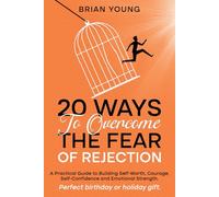 20 Ways To Overcome The Fear Of Rejection: A Practical Guide to Building Self-Worth, Courage, Self-Confidence and Emotional Strength, {230 pages] Perfect birthday or holiday gift.