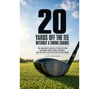 20 Yards Off the Tee Without a Swing Change: The Amateur's Driver Fitting System for More Carry, More Distance, and the Right Club for Your Actual Swing