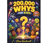 200,000 WHYS FOR KIDS: The Ultimate Full-Color Question & Answer Encyclopedia for Curious Minds - Covering Science, Space, Animals, the Human Body, History & Everyday Life for Kids Ages 6-12