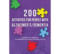 200 Activities for People with Alzheimer's/Dementia: Experience Joy, Happiness, Accomplishment, and Purpose through Activities