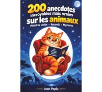 200 anecdotes incroyables mais vraies sur les animaux: Histoires vraies, records et mystères du monde animal : comportements étonnants et faits insolites
