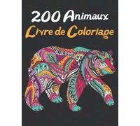 200 Animaux Livre de Coloriage: Adulte Livre de Coloriage Anti-stress 200 Dessins D'animaux de Lions, Chiens, Chats, Chevaux, Tigres, Loups, Girafes, ... D'autres (Livre de Coloriage pour Adultes)
