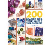 200 Beading Tips, Techniques & Trade Secrets: An Indispensable Compendium of Technical Know-how and Troubleshooting Tips