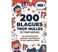 200 Blagues Trop Nulles (et Trop Drôles): Le recueil que tes parents vont détester et tes copains adorer