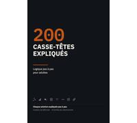200 Casse-Têtes Expliqués: Énigmes de logique pour adultes, 4 niveaux de difficulté, indices gradués et solutions détaillées pas à pas