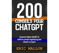 200 conseils pour ChatGPT: Comment utiliser ChatGPT et maîtriser prompt engineering pour devenir un expert