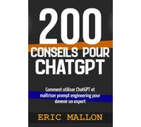 200 conseils pour ChatGPT: Comment utiliser ChatGPT et maîtriser prompt engineering pour devenir un expert