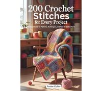 200 Crochet Stitches for Every Project: A Visual Guide to Patterns, Techniques, and How-to Instructions