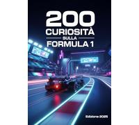 200 CURIOSITÀ SULLA FORMULA 1 - NON LE PUOI SAPERE TUTTE: 100 curiosità per i nuovi appassionati + 100 fatti storici difficili da sapere anche per i fan più accaniti!