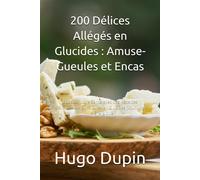 200 Délices Allégés En Glucides: Amuse-Gueules Et Encas: Boostez Votre Santé Avec Des Recettes Savoureuses Et Pauvres En Glucides Pour Une Vie Énergique