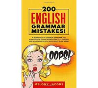 200 English Grammar Mistakes!: A Workbook Of Common Grammar And Punctuation Errors With Examples, Exercises And Solutions So You Never Make Them Again (English Grammar Help)