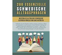 200 essenzielle schwedische Alltagsphrasen: Meistern Sie mühelos und natürlich alltägliche schwedische Gespräche und lernen Sie schwedisch mit den am häufigsten verwendeten Ausdrücken des Alltags