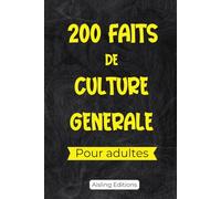 200 faits de culture générale pour adultes: Livre de 10 thématiques passionnantes pour enrichir vos connaissances, vous cultiver et apprendre des ... concentré de savoir pour les adultes curieux
