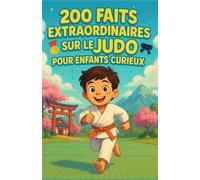 200 faits extraordinaires sur le judo pour enfants curieux: Découvre l’art du judo expliqué aux enfants - Histoire, techniques, valeurs & jeux - Cadeau inspirant pour filles et garçons de 6 à 12 ans