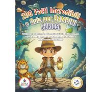 200 Fatti Incredibili e Quiz Per Bambini Curiosi: Scopri le Curiosità Più Strane ma Vere su Natura, Scienza, Storia e Record del Mondo - 5 Capitoli, ... con 10 Domande Finali per Ragazzi 8-13 Anni