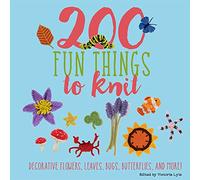 200 Fun Things to Knit: Decorative Flowers, Leaves, Bugs, Butterflies, and More!