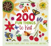 200 Fun Things to Knit: Decorative Flowers, Leaves, Bugs, Butterflies, and More (Milner Craft Series)