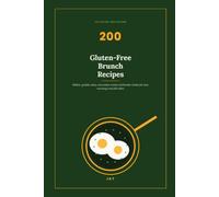 200 Gluten-Free Brunch Recipes: Skillets, Griddle Cakes, Oven Bakes, Bowls and Blender Drinks for Slow Mornings and Full Tables
