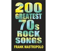 200 Greatest 70s Rock Songs: The Stories Behind the Music of the 1970s