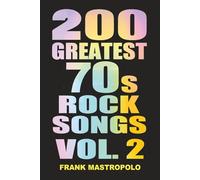 200 Greatest 70s Rock Songs Vol. 2: The Stories Behind the Music of the 1970s