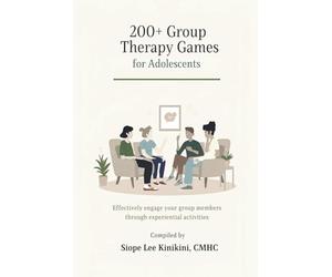 200+ Group Therapy Games for Adolescents: Effectively Engage Your Group Members Through Experiential Activities