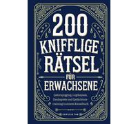 200 knifflige Rätsel für Erwachsene: Gehirnjogging, Logikspiele, Denkspiele und Gedächtnistraining in einem Rätselbuch