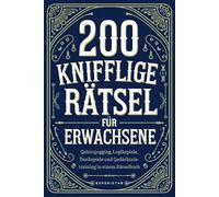 200 knifflige Rätsel für Erwachsene: Gehirnjogging, Logikspiele, Denkspiele und Gedächtnistraining in einem Rätselbuch