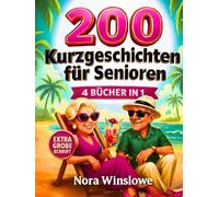 200 Kurzgeschichten für Senioren in Extra Großer Schrift: Leicht Lesbare, Herzerwärmende und Aufmunternde Geschichten, die Freude Bringen, Erinnerungen Wachrufen und Generationen Verbinden