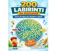 200 Labirinti da Risolvere: Gioco di Logica per Bambini e Adulti