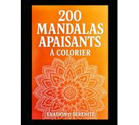200 Mandalas Apaisants à Colorier Évasion et Sérénité: Livre de coloriage adulte anti-stress - 200 x mandalas zen pour se détendre - Grand format -