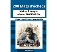 200 Mats d’échecs: Mat en 2 coups : Niveau 800/1500 Elo + jeux, conseils, et mats issus de GMs.