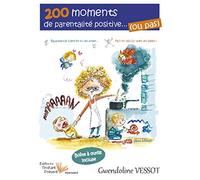 200 Moments De Parentalité Positive - (Ou Pas)