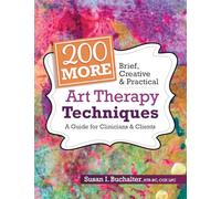 200 More Brief, Creative & Practical Art Therapy Techniques: A Guide for Clinicians & Clients